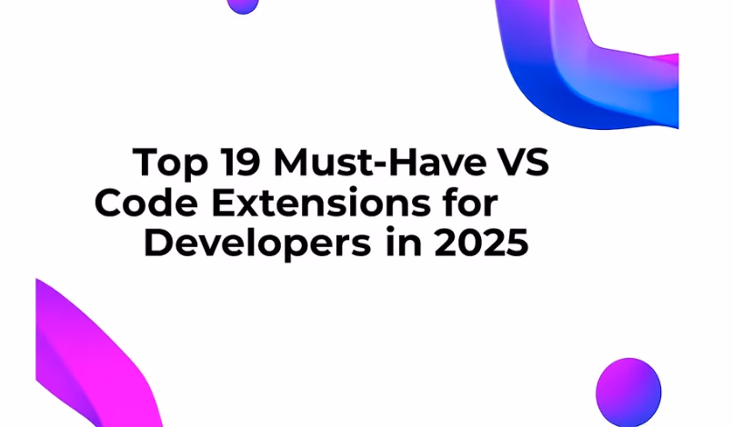 Top 19 Must-Have VS Code Extensions for Developers in 2025